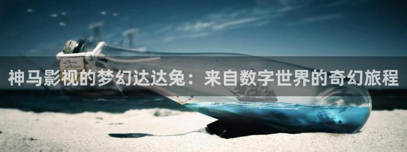 51视频.：神马影视的梦幻达达兔：来自数字世界的奇幻旅程